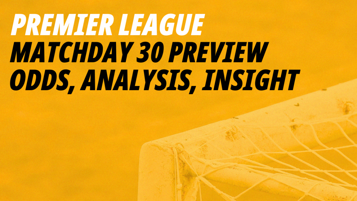 Premier League Matchday 30 betting preview 